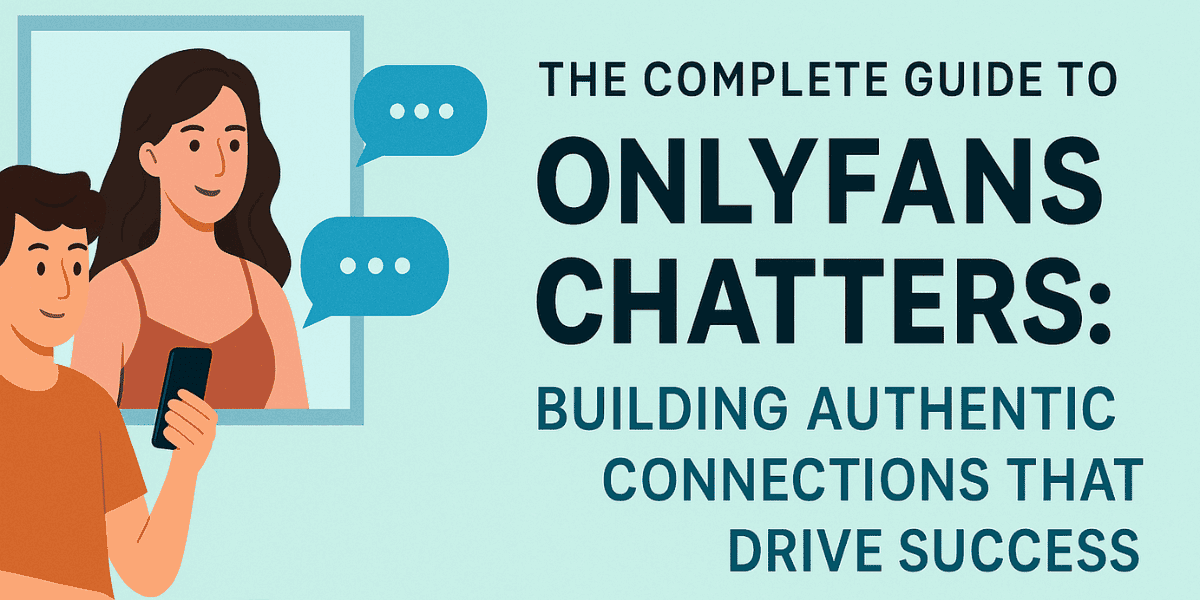 The Complete Guide to OnlyFans Chatters: Building Authentic Connections That Drive Success